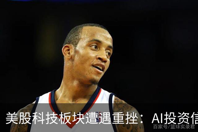 美股科技板块遭遇重挫：AI投资信心的挑战