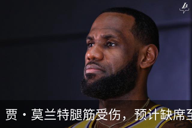 贾·莫兰特腿筋受伤，预计缺席至少一个月